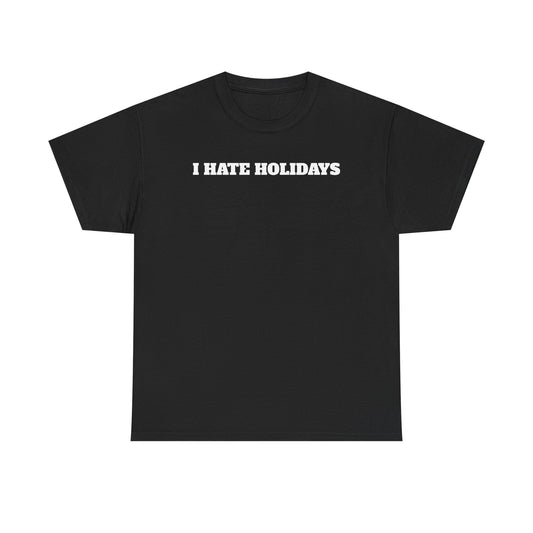 I HATE HOLIDAYS T-shirt