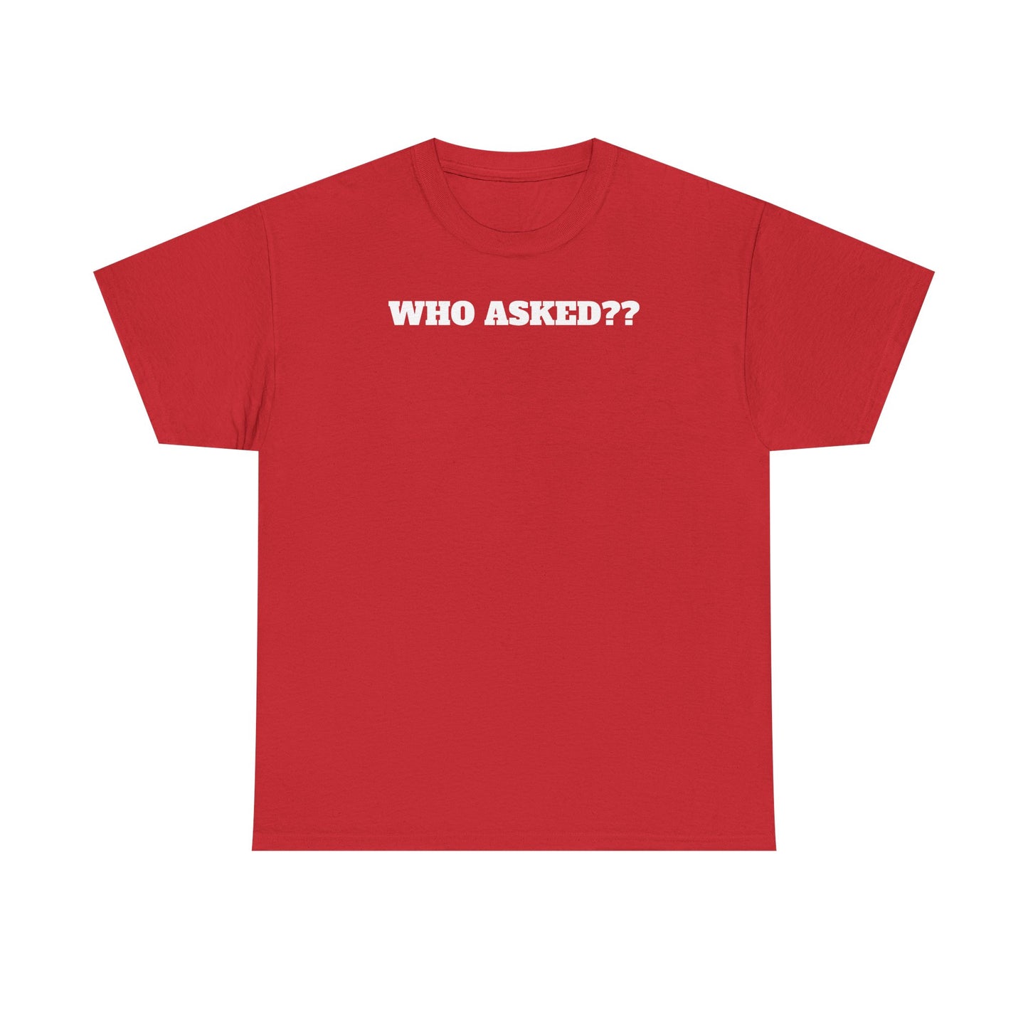 WHO ASKED?? T-Shirt