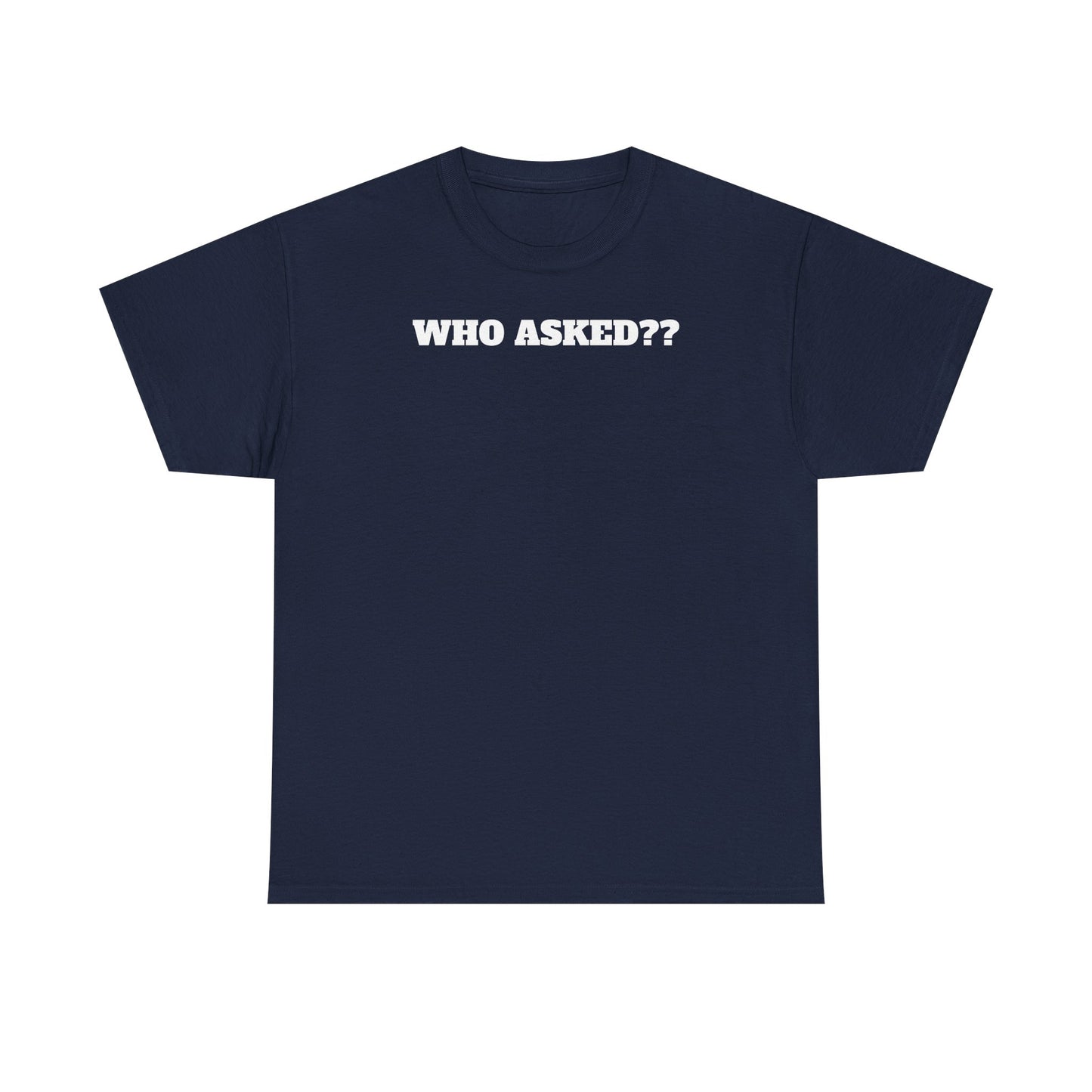 WHO ASKED?? T-Shirt