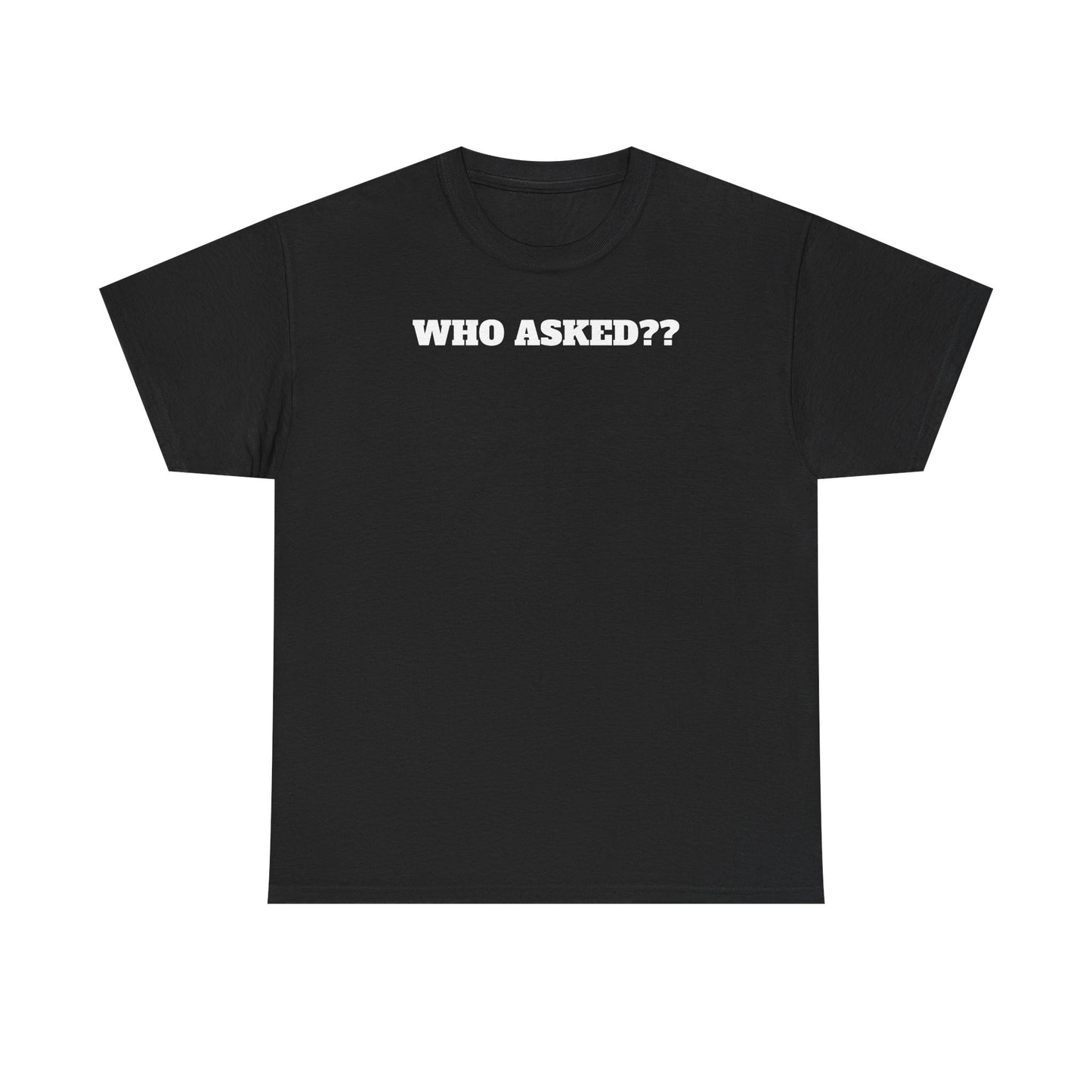 WHO ASKED?? T-Shirt