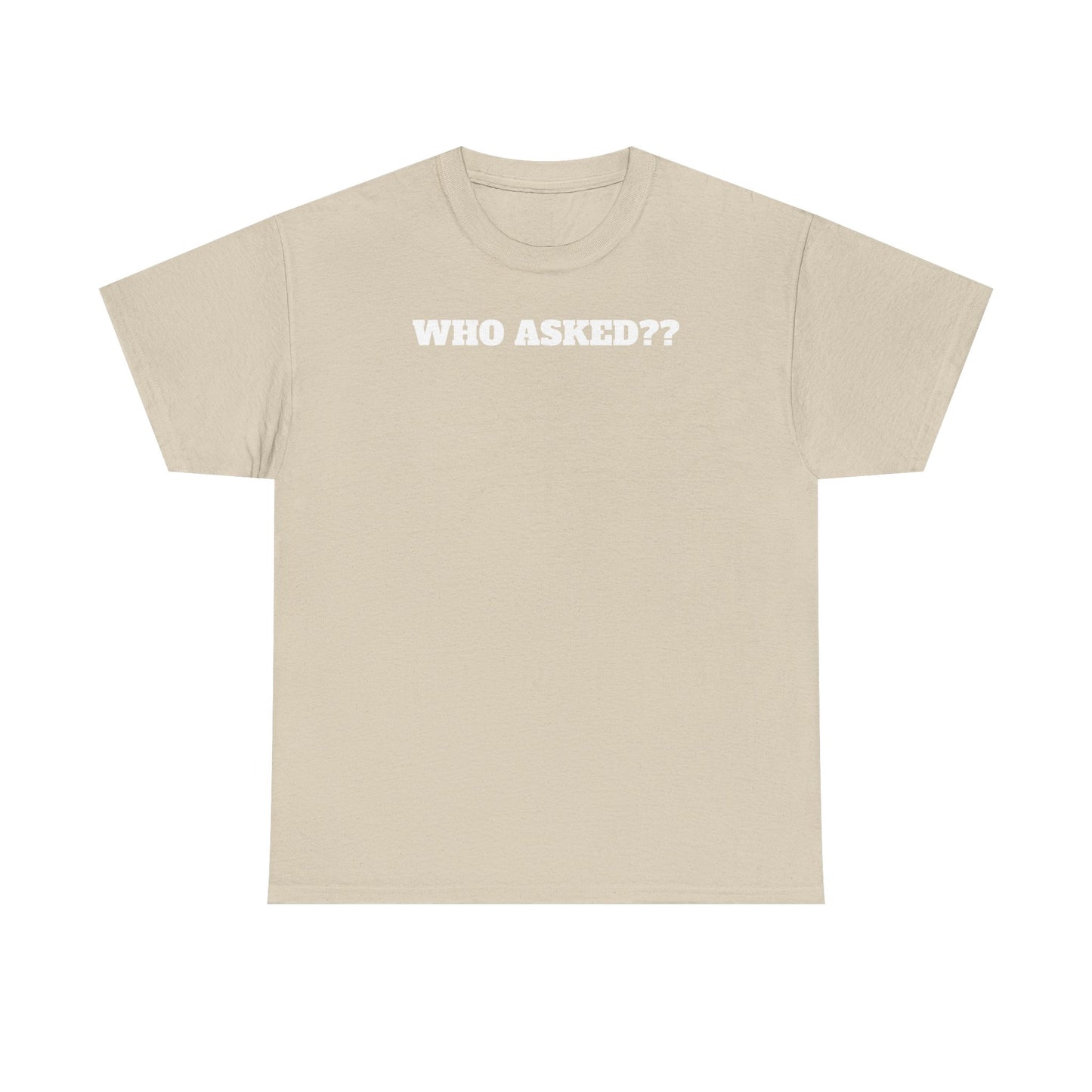WHO ASKED?? T-Shirt